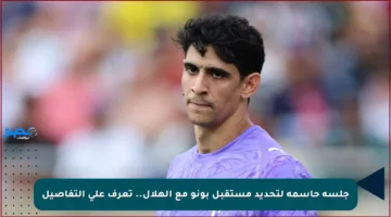 جلسة حاسمة لتحديد مستقبل بونو مع الهلال.. تعرف على التفاصيل